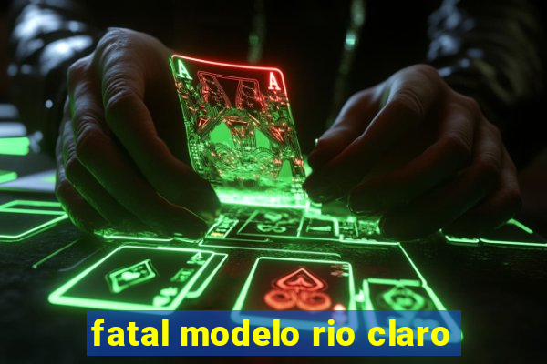 fatal modelo rio claro